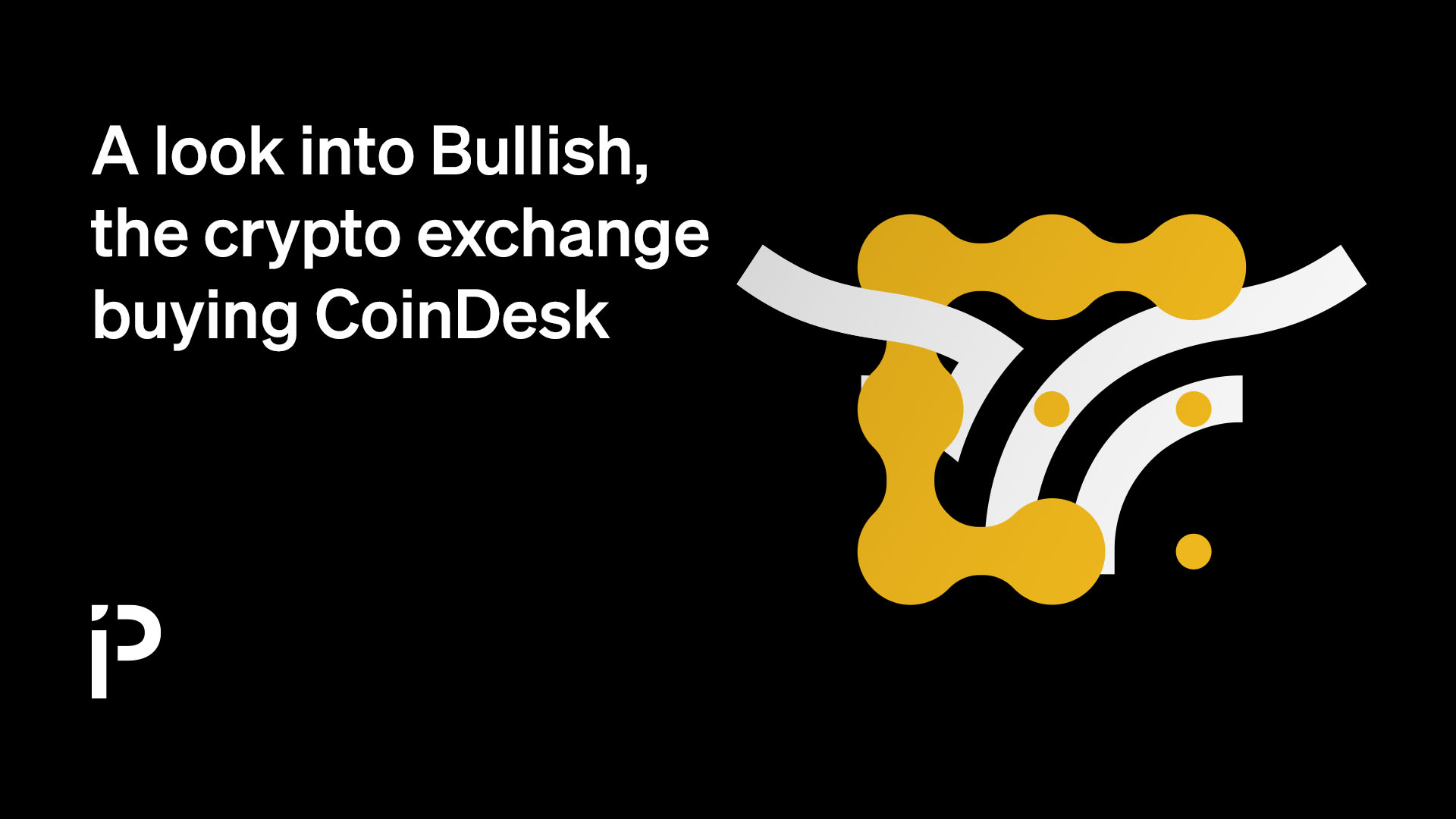 A look into Bullish, the crypto exchange buying CoinDesk