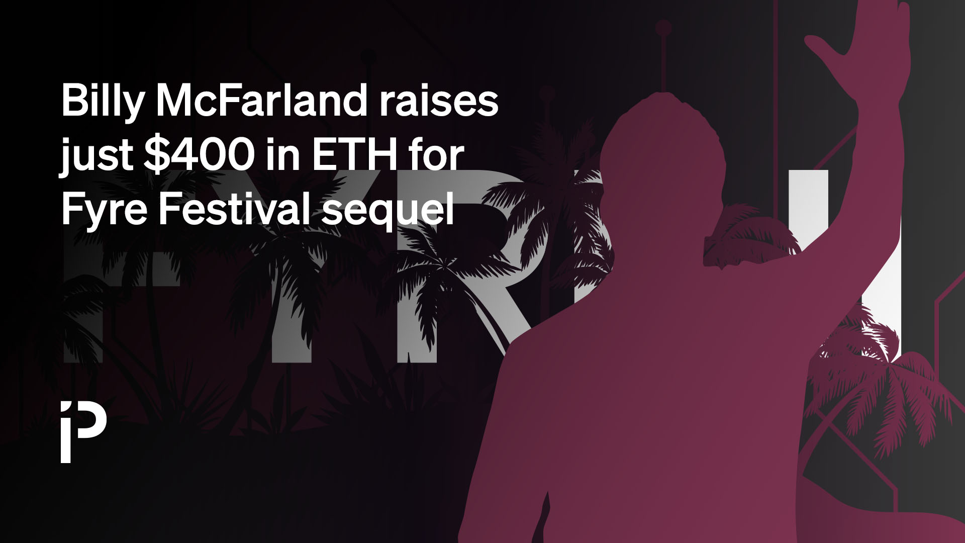 Billy McFarland raises just $400 in ETH for Fyre Festival sequel