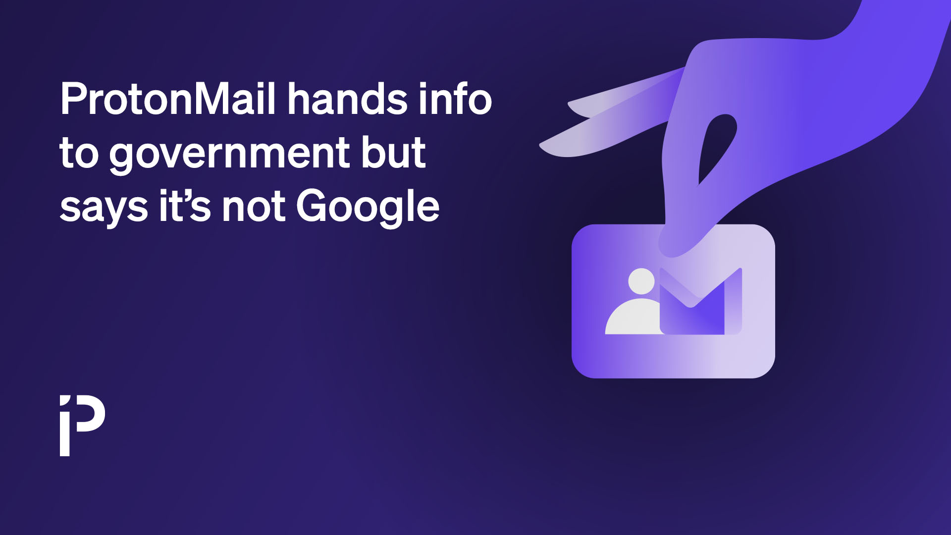 ProtonMail hands info to government but says its not Google