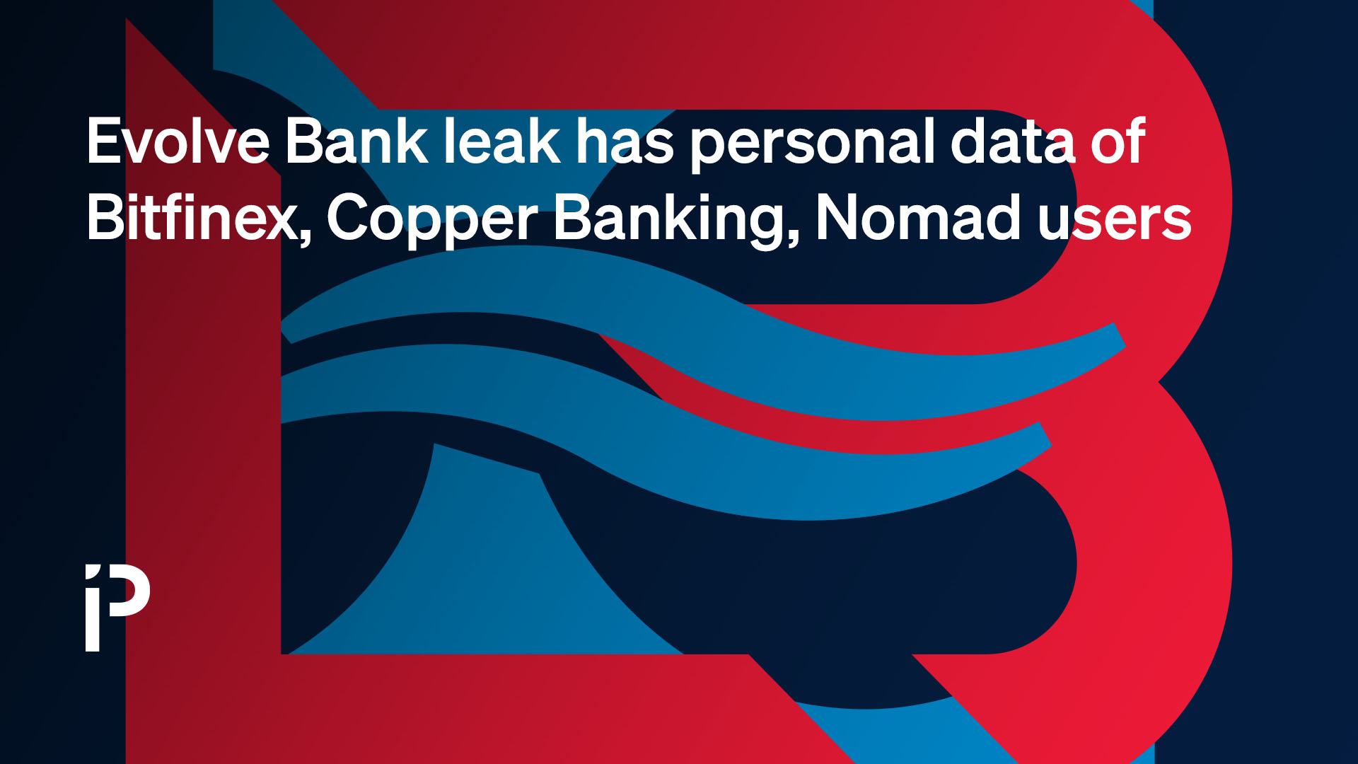 Evolve Bank leak has personal data of Bitfinex, Copper Banking, Nomad users